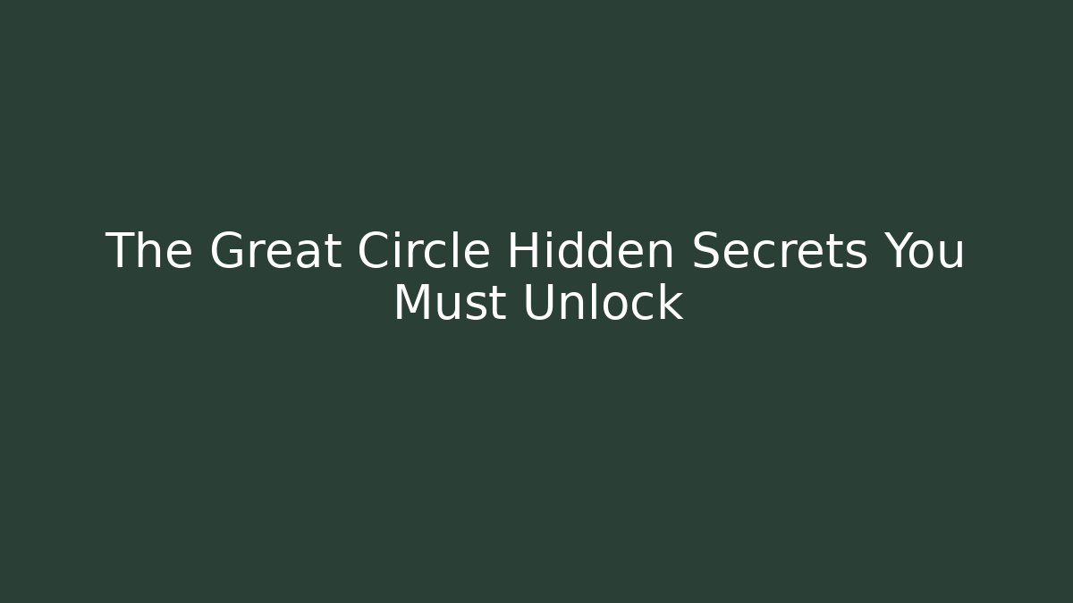 The Great Circle Hidden Secrets You Must Unlock