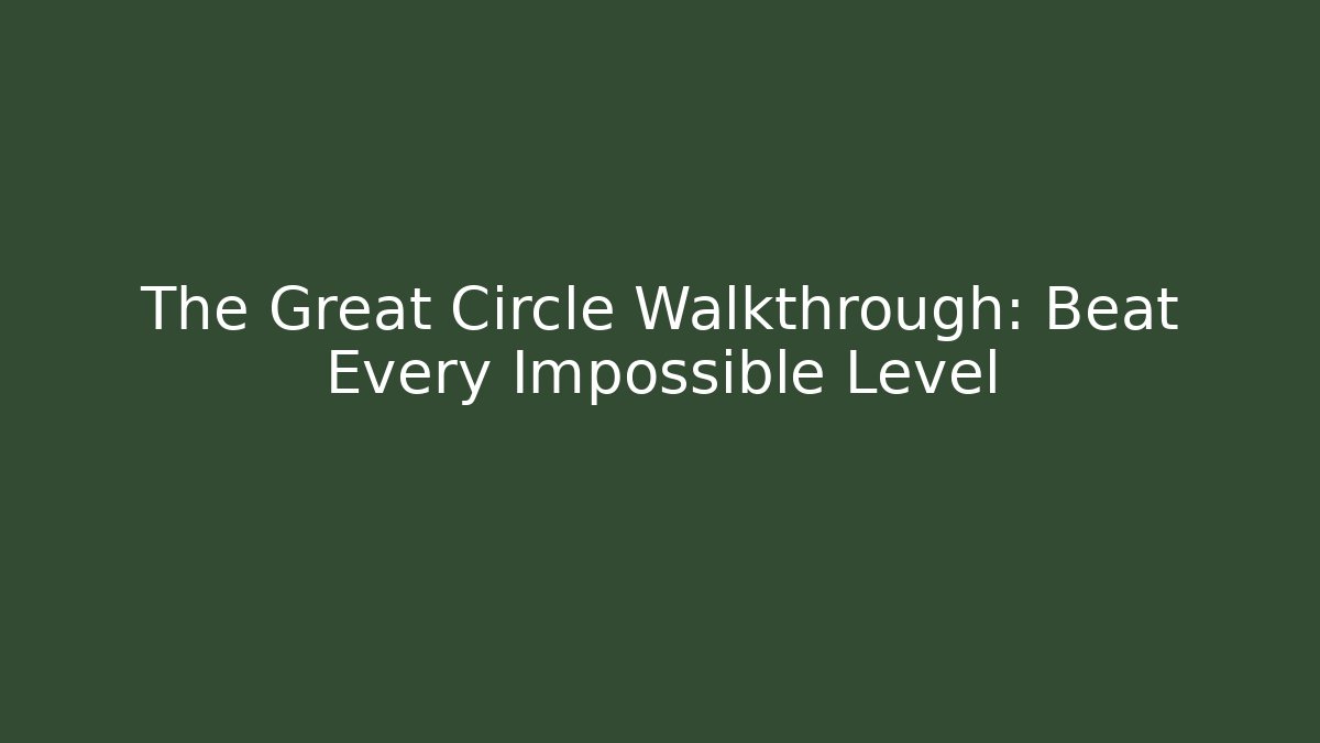 The Great Circle Walkthrough: Beat Every Impossible Level