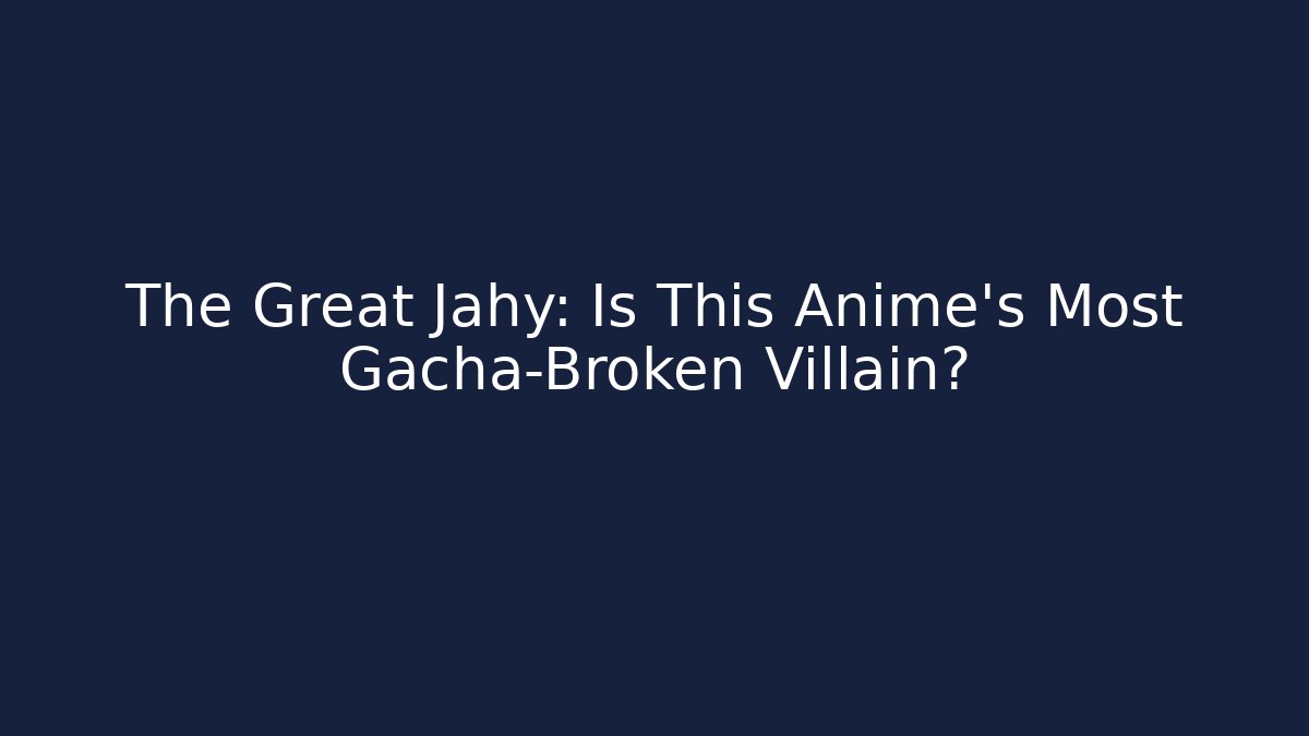 The Great Jahy: Is This Anime's Most Gacha-Broken Villain?