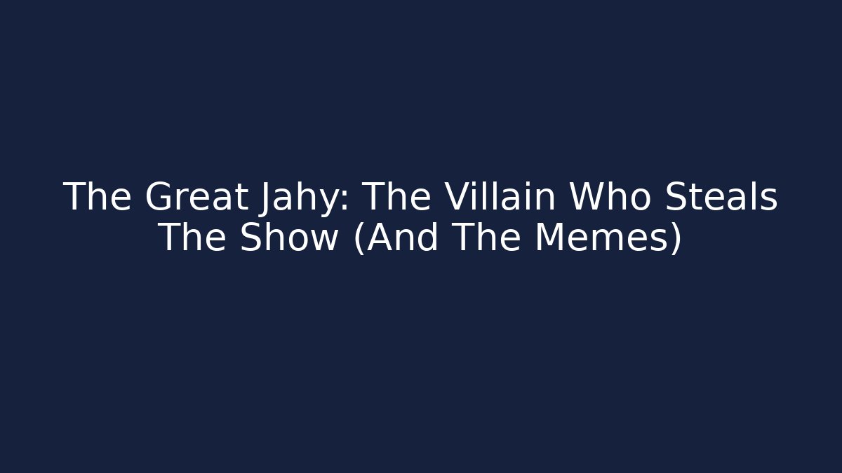 The Great Jahy: The Villain Who Steals The Show (And The Memes)