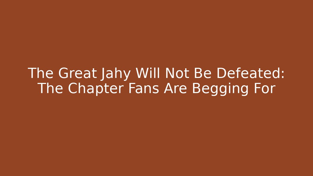 The Great Jahy Will Not Be Defeated: The Chapter Fans Are Begging For