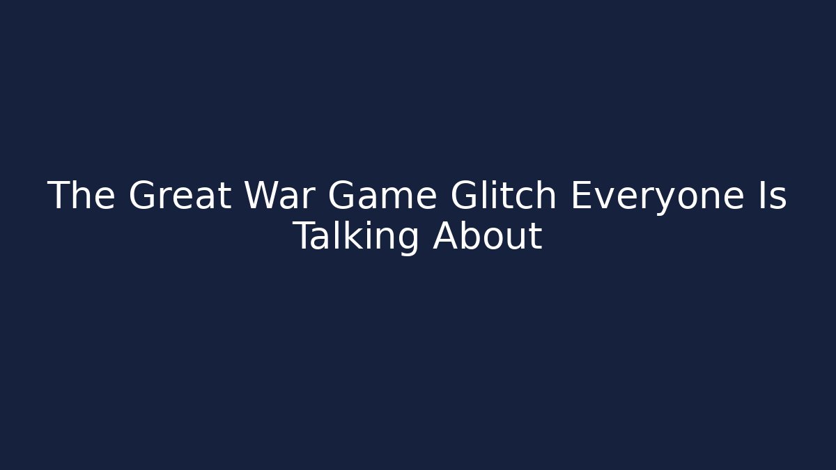 The Great War Game Glitch Everyone Is Talking About - Create More Assets