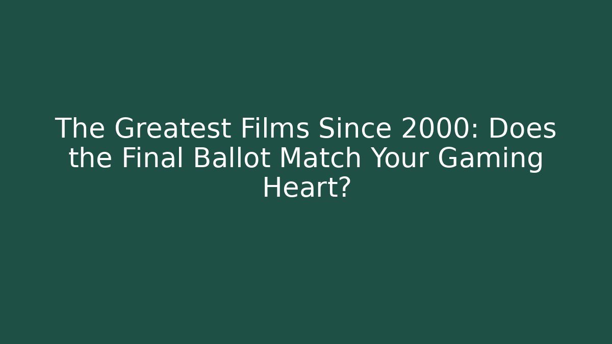 The Greatest Films Since 2000: Does the Final Ballot Match Your Gaming Heart?