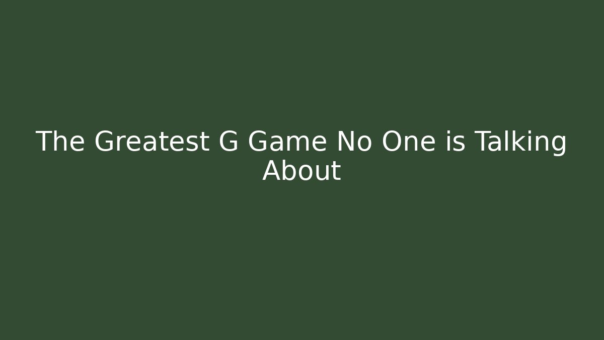 The Greatest G Game No One is Talking About