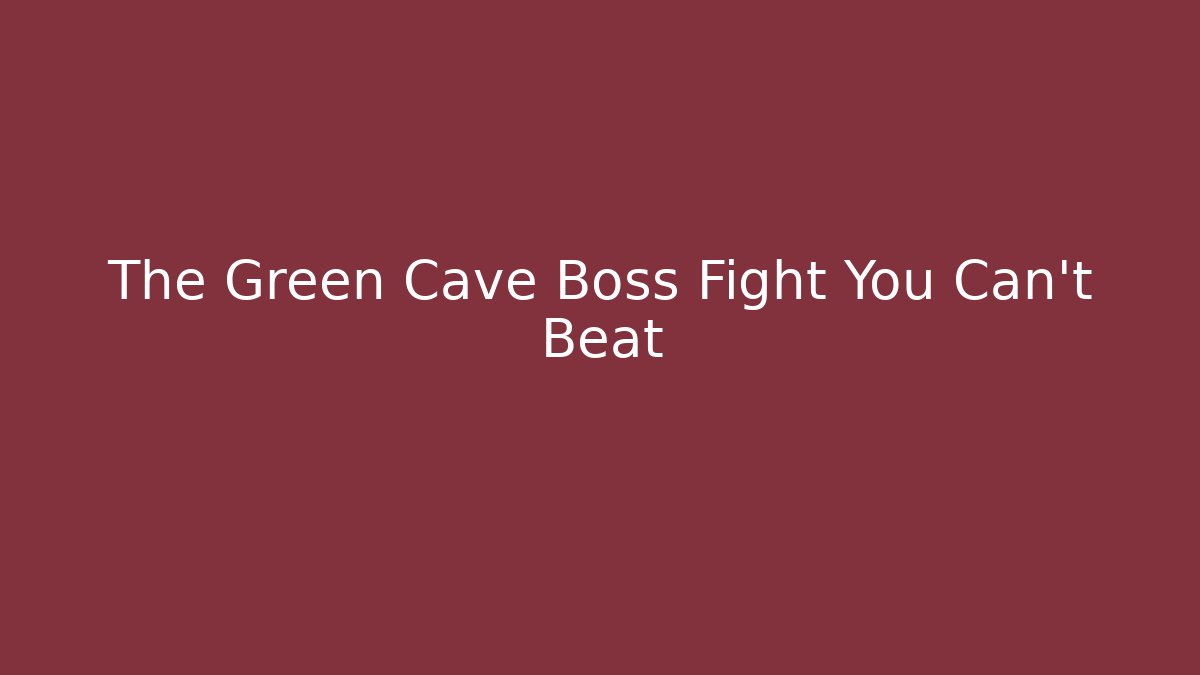 The Green Cave Boss Fight You Can't Beat