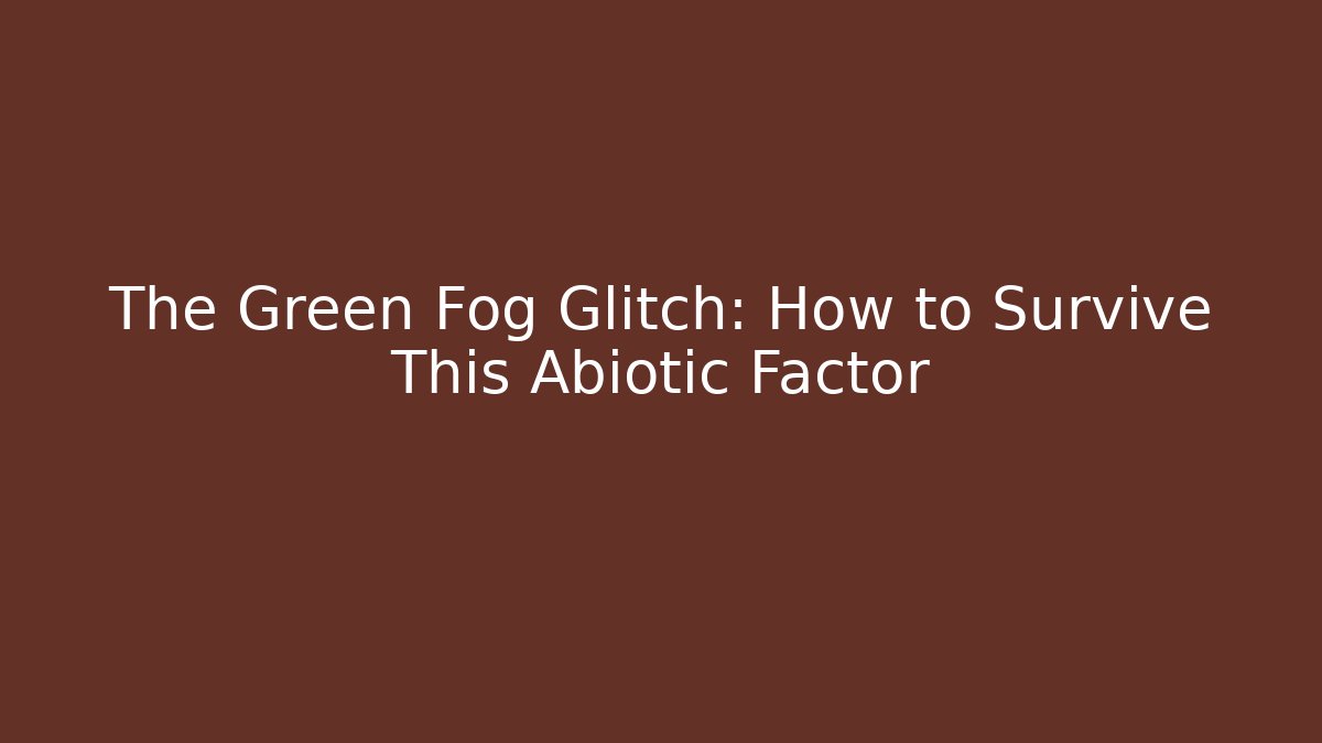 The Green Fog Glitch: How to Survive This Abiotic Factor