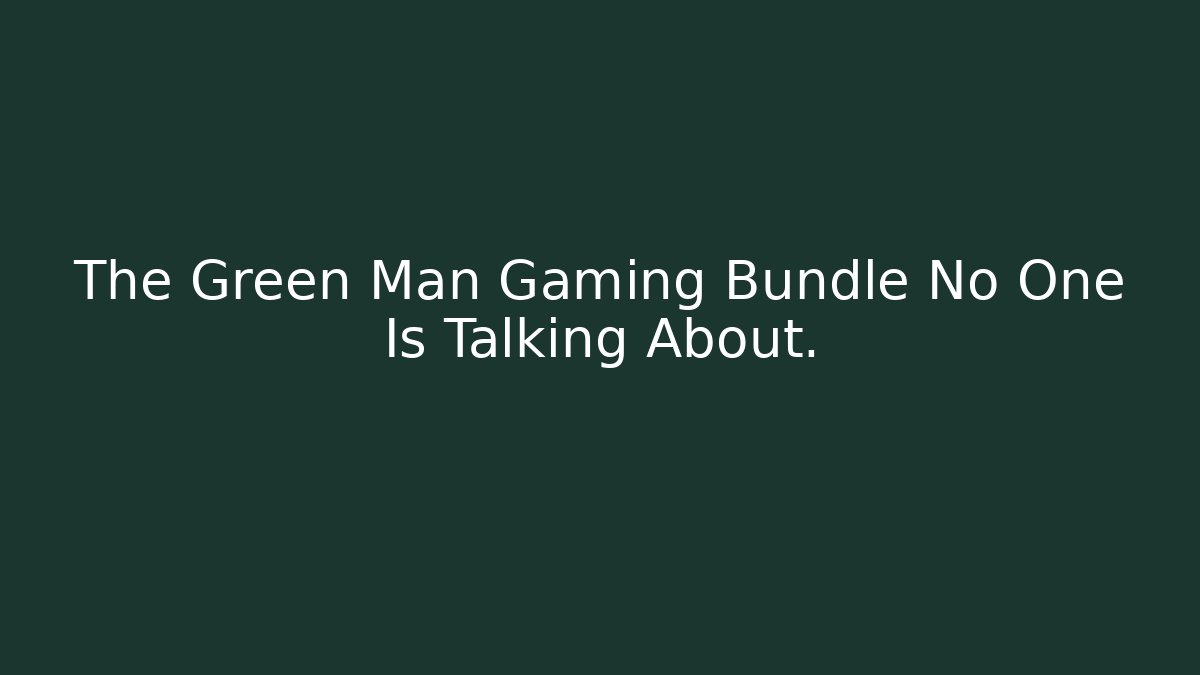 The Green Man Gaming Bundle No One Is Talking About.