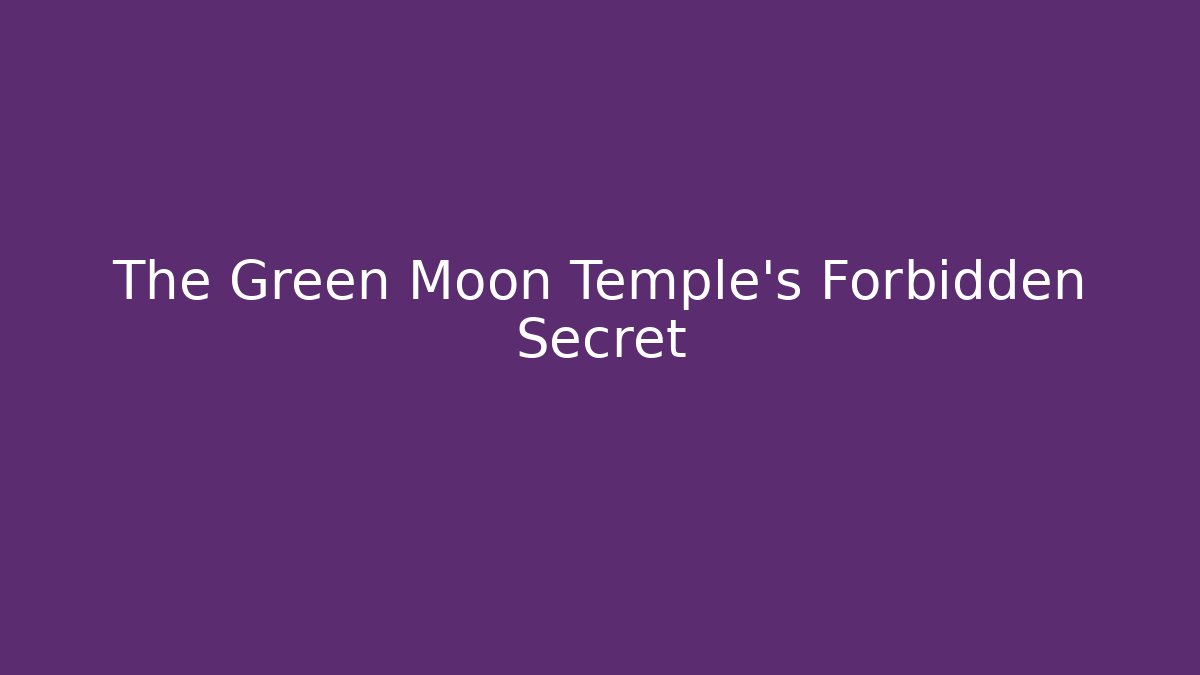 The Green Moon Temple's Forbidden Secret