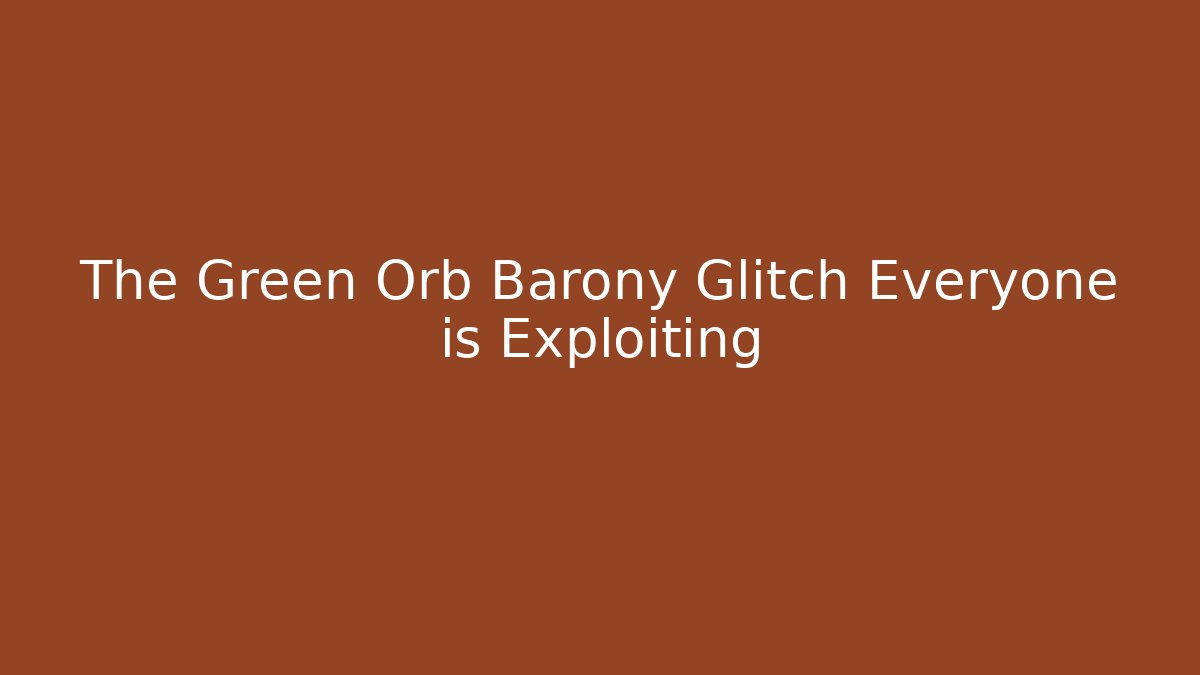 The Green Orb Barony Glitch Everyone is Exploiting - Create More Assets