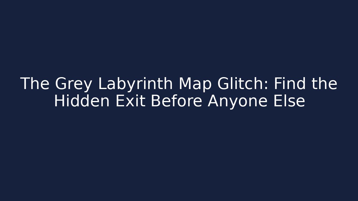 The Grey Labyrinth Map Glitch: Find the Hidden Exit Before Anyone Else