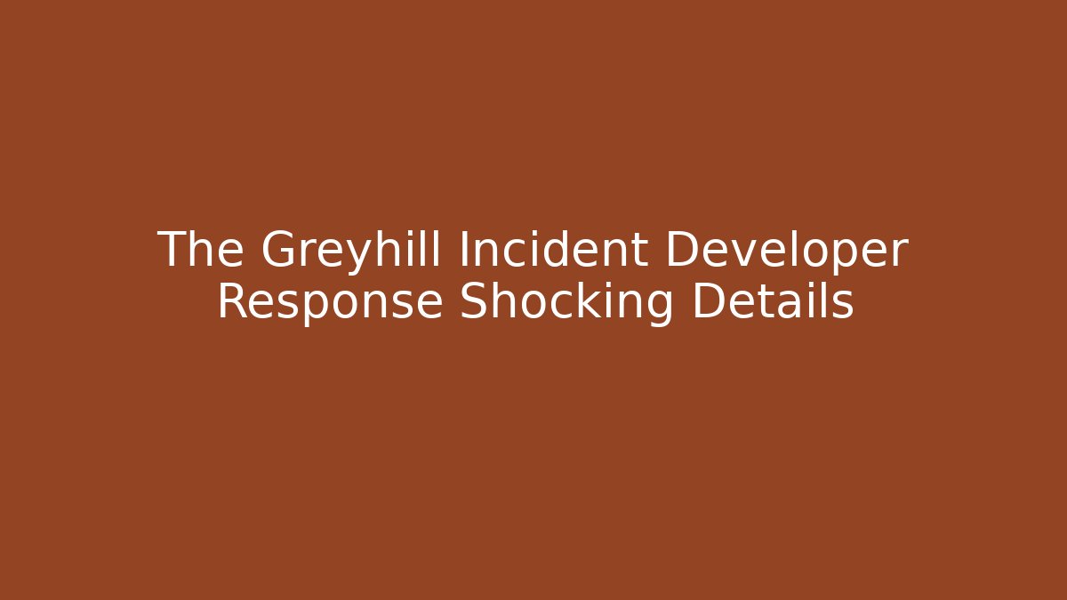 The Greyhill Incident Developer Response Shocking Details - Create More Assets