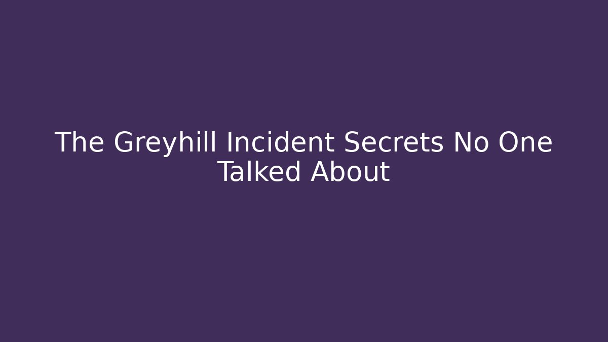The Greyhill Incident Secrets No One Talked About