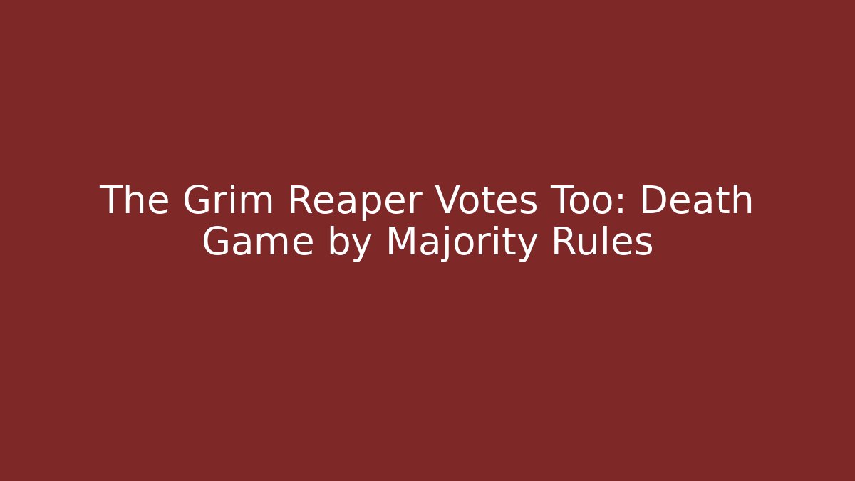 The Grim Reaper Votes Too: Death Game by Majority Rules