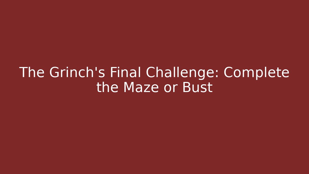 The Grinch's Final Challenge: Complete the Maze or Bust - Create More Assets