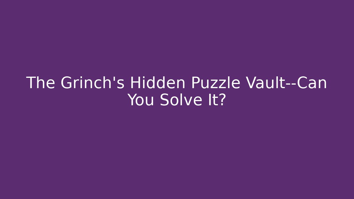 The Grinch's Hidden Puzzle Vault—Can You Solve It?