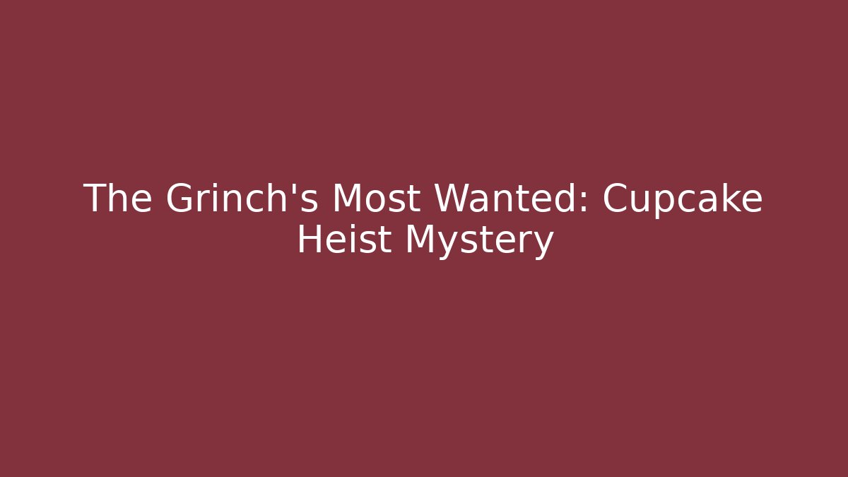 The Grinch's Most Wanted: Cupcake Heist Mystery