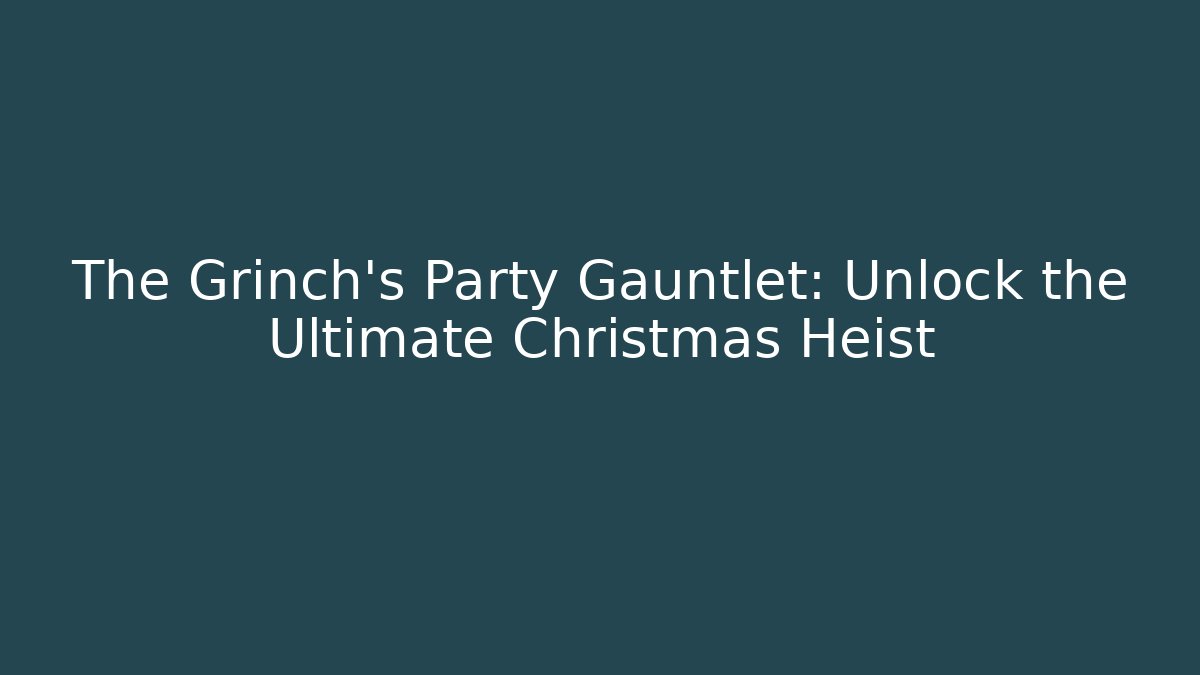 The Grinch's Party Gauntlet: Unlock the Ultimate Christmas Heist