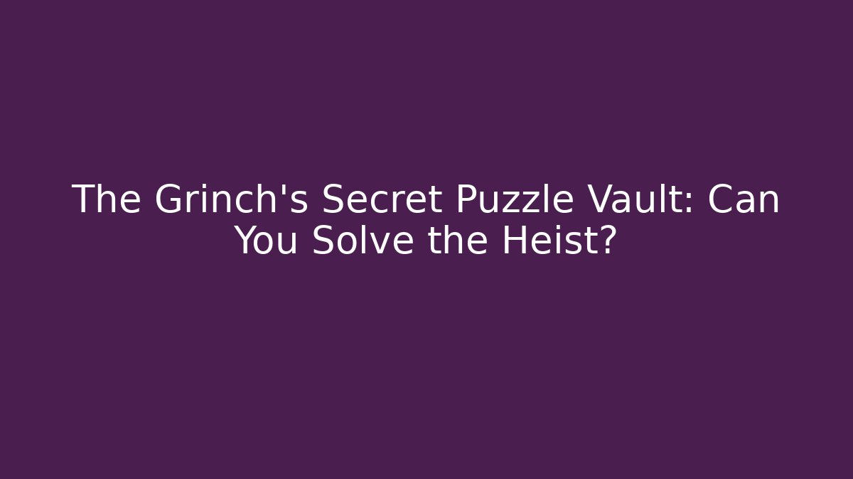 The Grinch's Secret Puzzle Vault: Can You Solve the Heist?