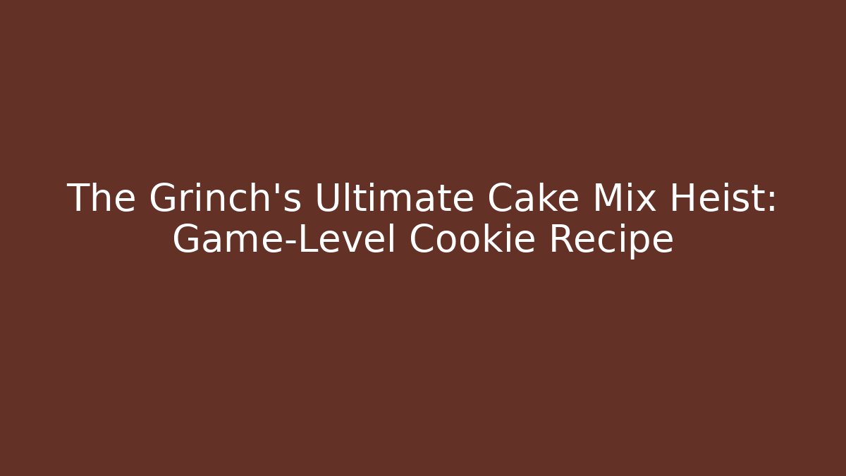 The Grinch's Ultimate Cake Mix Heist: Game-Level Cookie Recipe