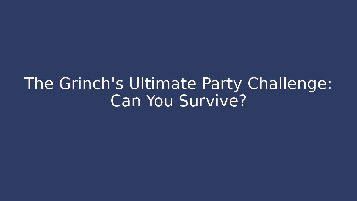 The Grinch's Ultimate Party Challenge: Can You Survive?
