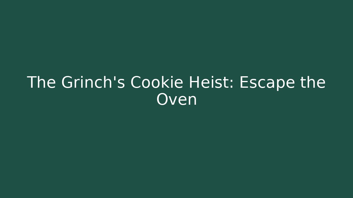 The Grinch’s Cookie Heist: Escape the Oven