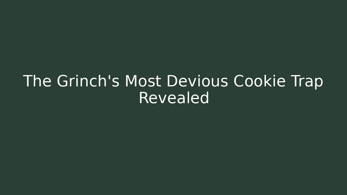 The Grinch’s Most Devious Cookie Trap Revealed