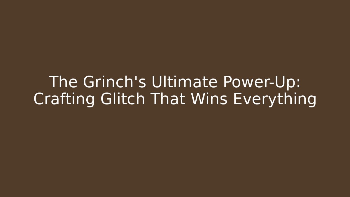 The Grinch’s Ultimate Power-Up: Crafting Glitch That Wins Everything
