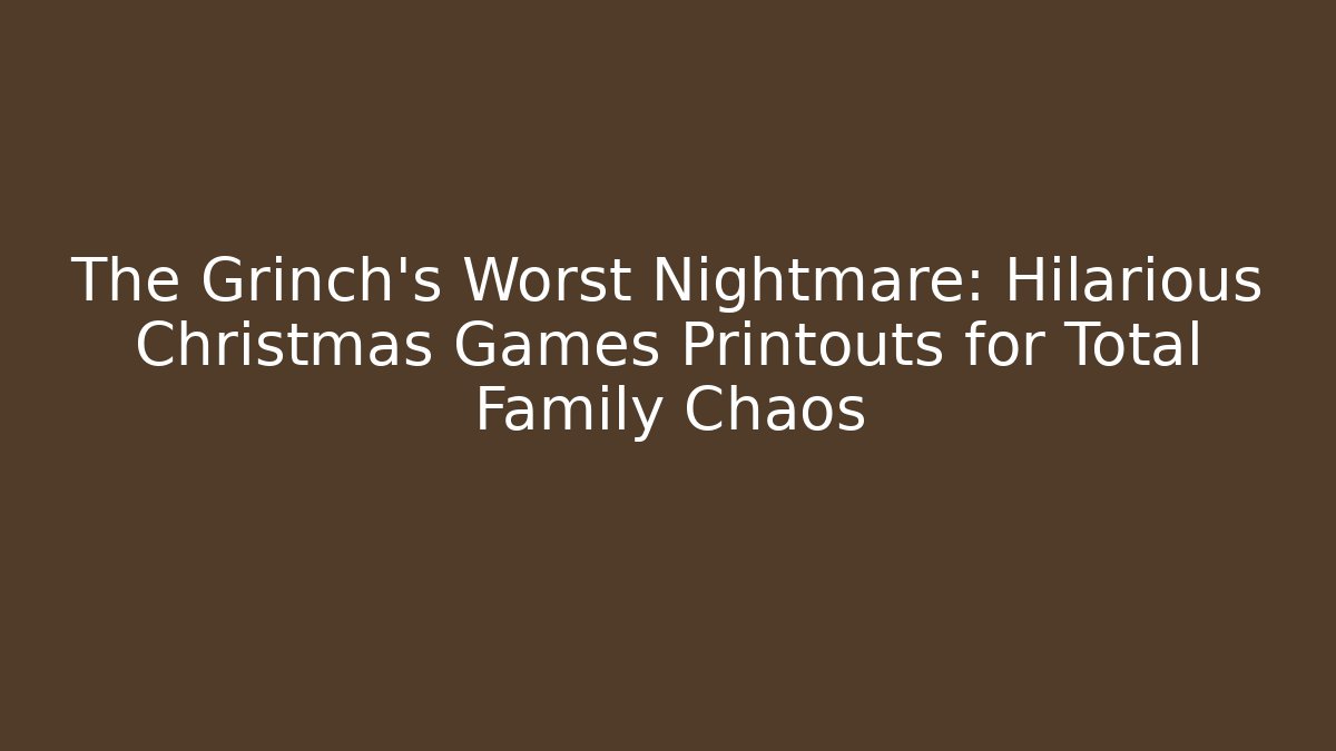 The Grinch’s Worst Nightmare: Hilarious Christmas Games Printouts for Total Family Chaos