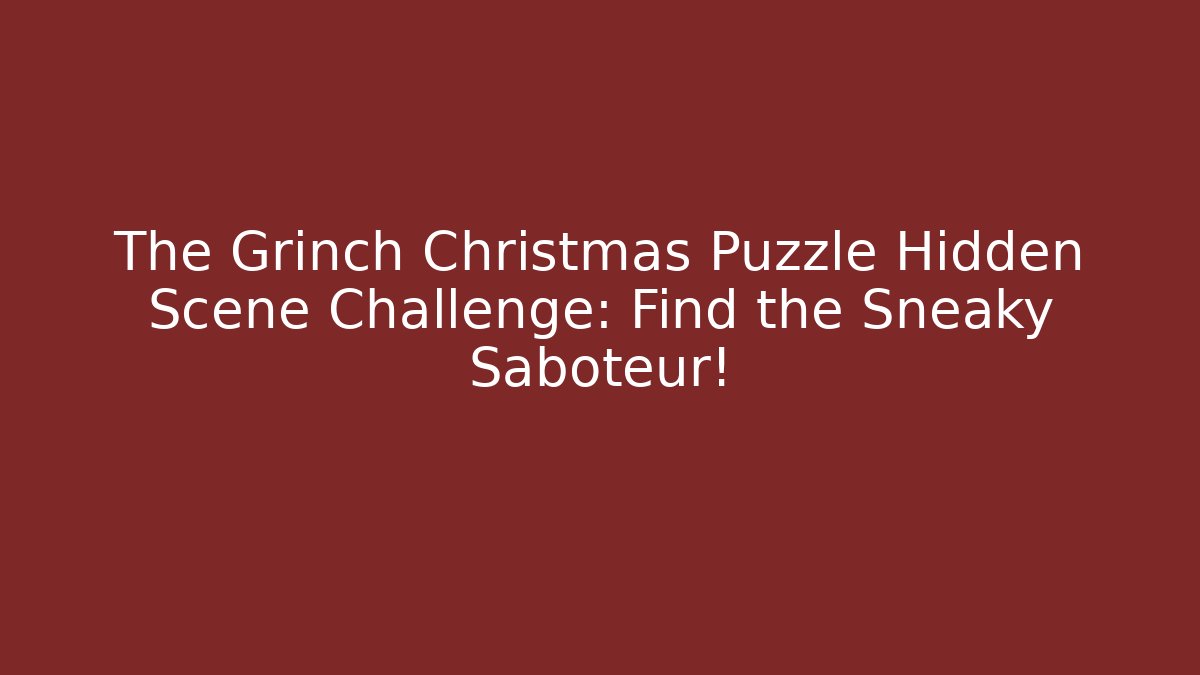 The Grinch Christmas Puzzle Hidden Scene Challenge: Find the Sneaky Saboteur!