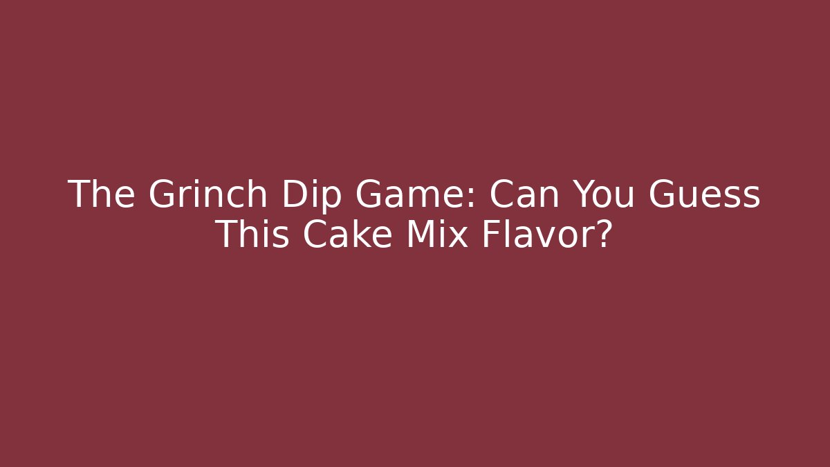 The Grinch Dip Game: Can You Guess This Cake Mix Flavor?