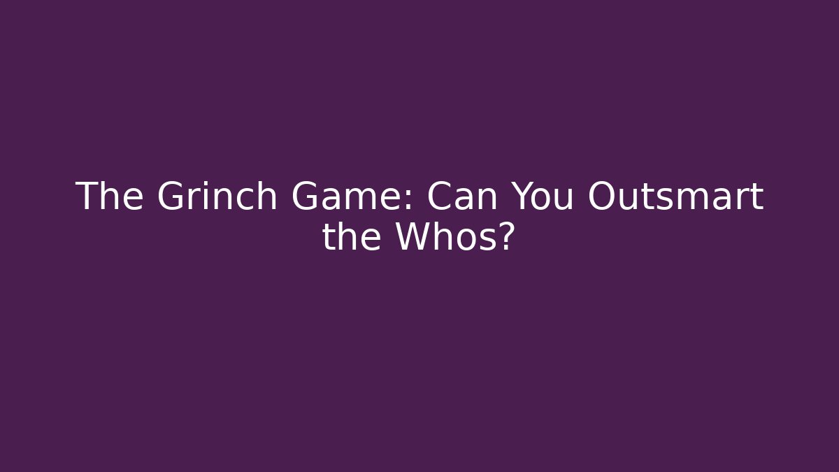 The Grinch Game: Can You Outsmart the Whos?