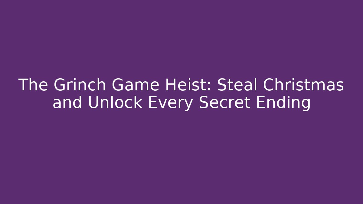 The Grinch Game Heist: Steal Christmas and Unlock Every Secret Ending