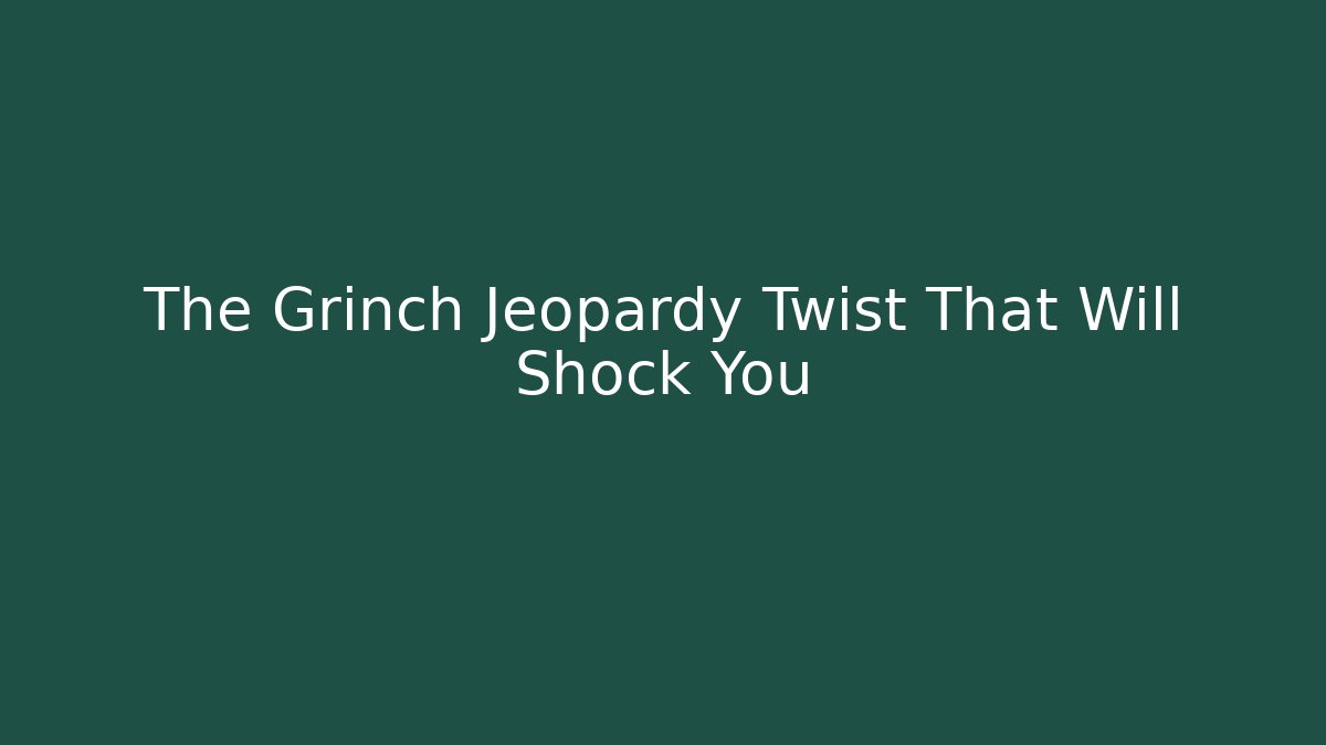 The Grinch Jeopardy Twist That Will Shock You