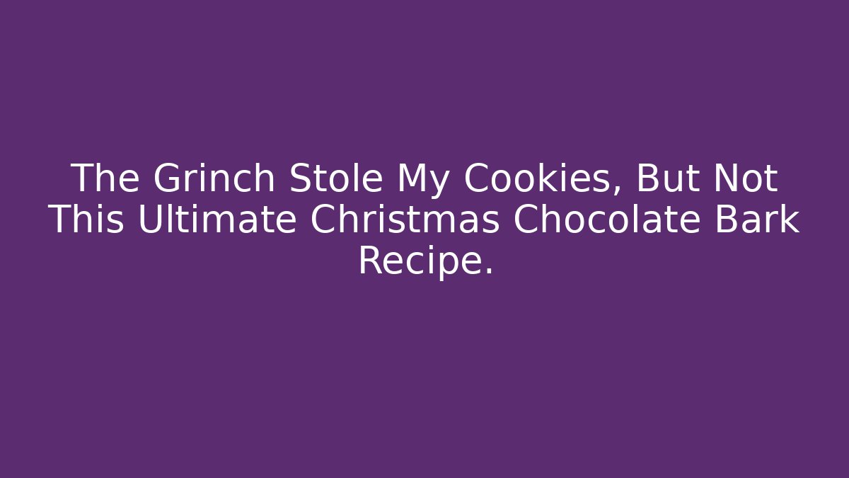 The Grinch Stole My Cookies, But Not This Ultimate Christmas Chocolate Bark Recipe.