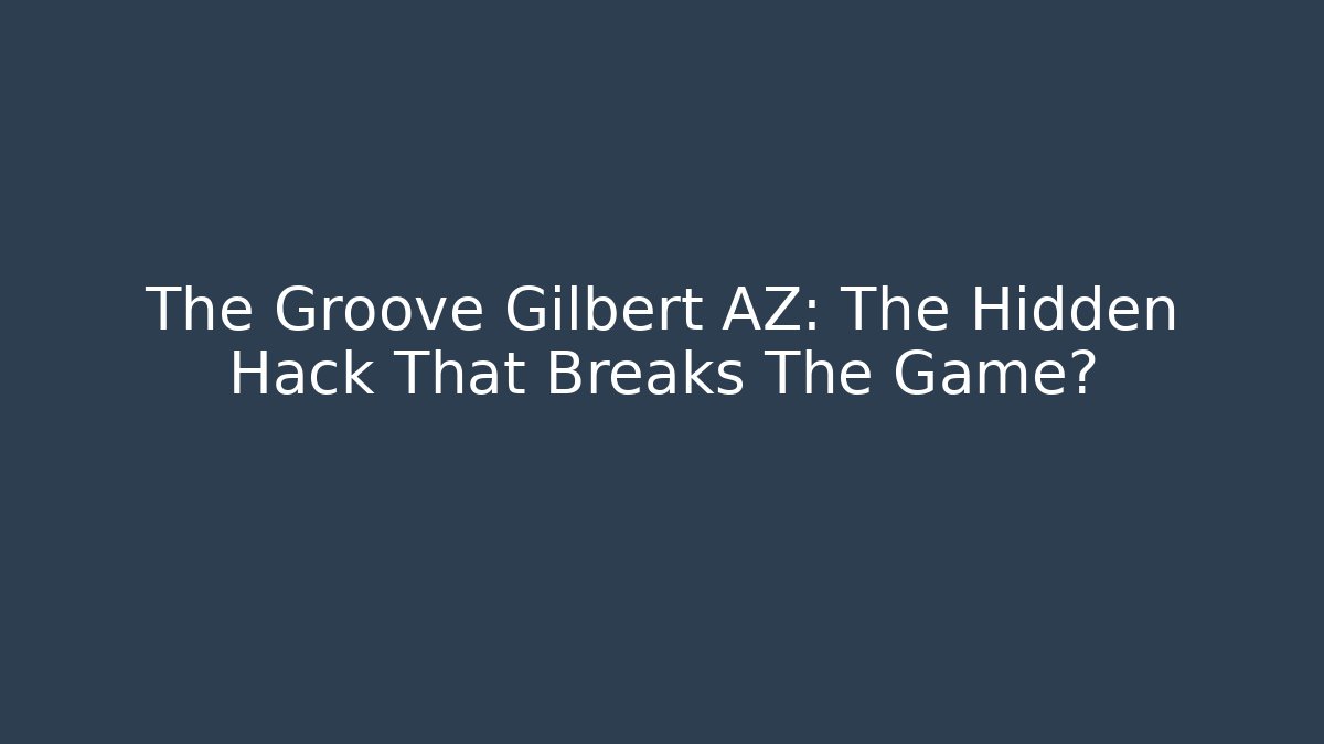 The Groove Gilbert AZ: The Hidden Hack That Breaks The Game?