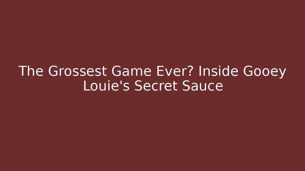 The Grossest Game Ever? Inside Gooey Louie’s Secret Sauce