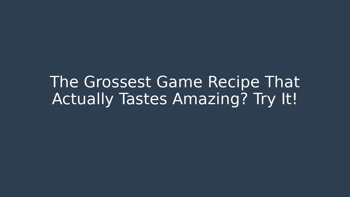 The Grossest Game Recipe That Actually Tastes Amazing? Try It!