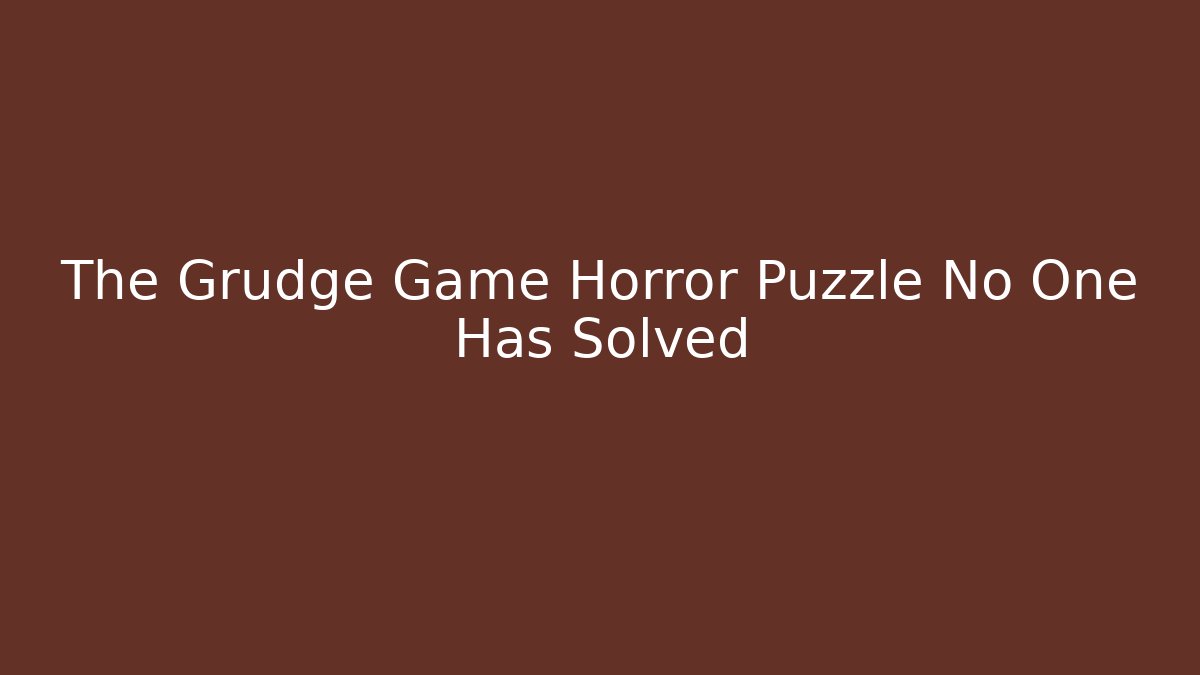 The Grudge Game Horror Puzzle No One Has Solved