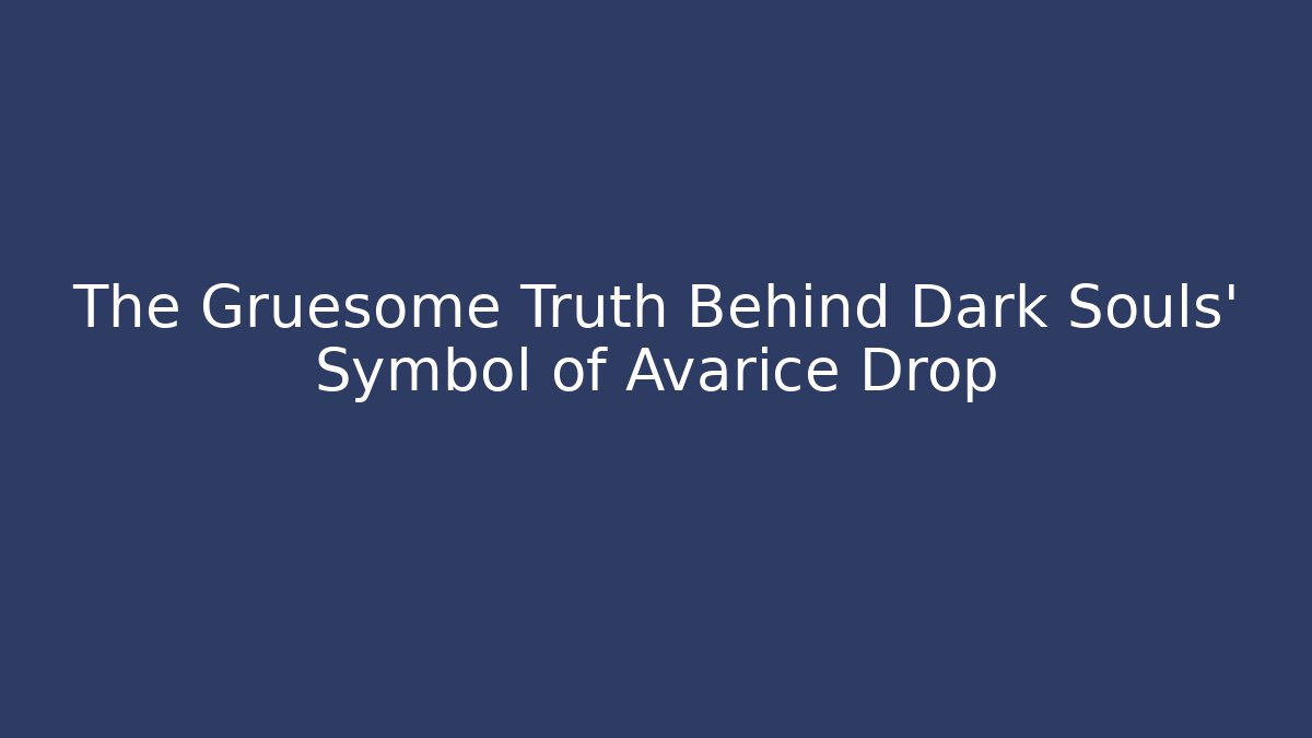 The Gruesome Truth Behind Dark Souls' Symbol of Avarice Drop