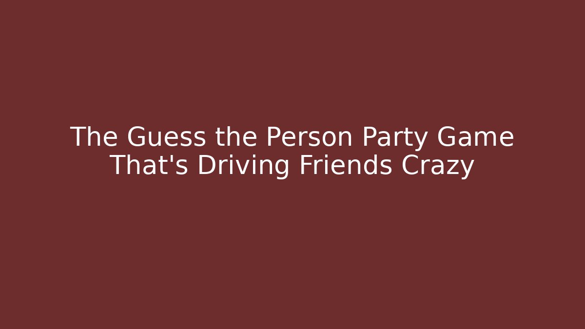 The Guess the Person Party Game That's Driving Friends Crazy