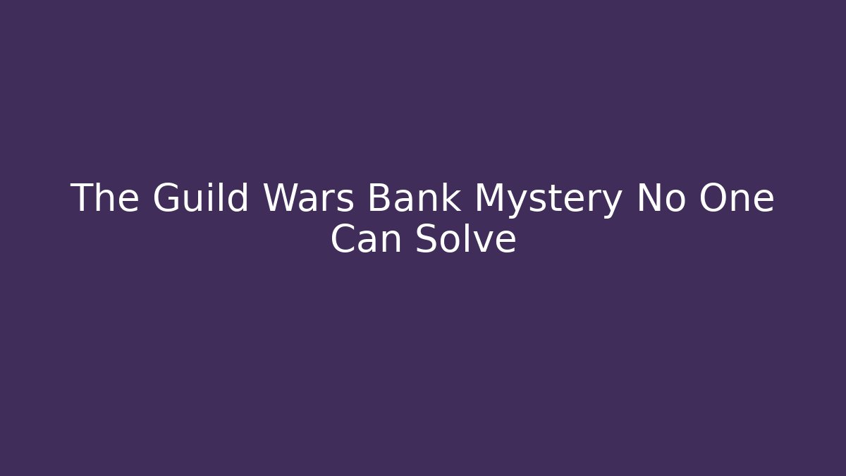 The Guild Wars Bank Mystery No One Can Solve