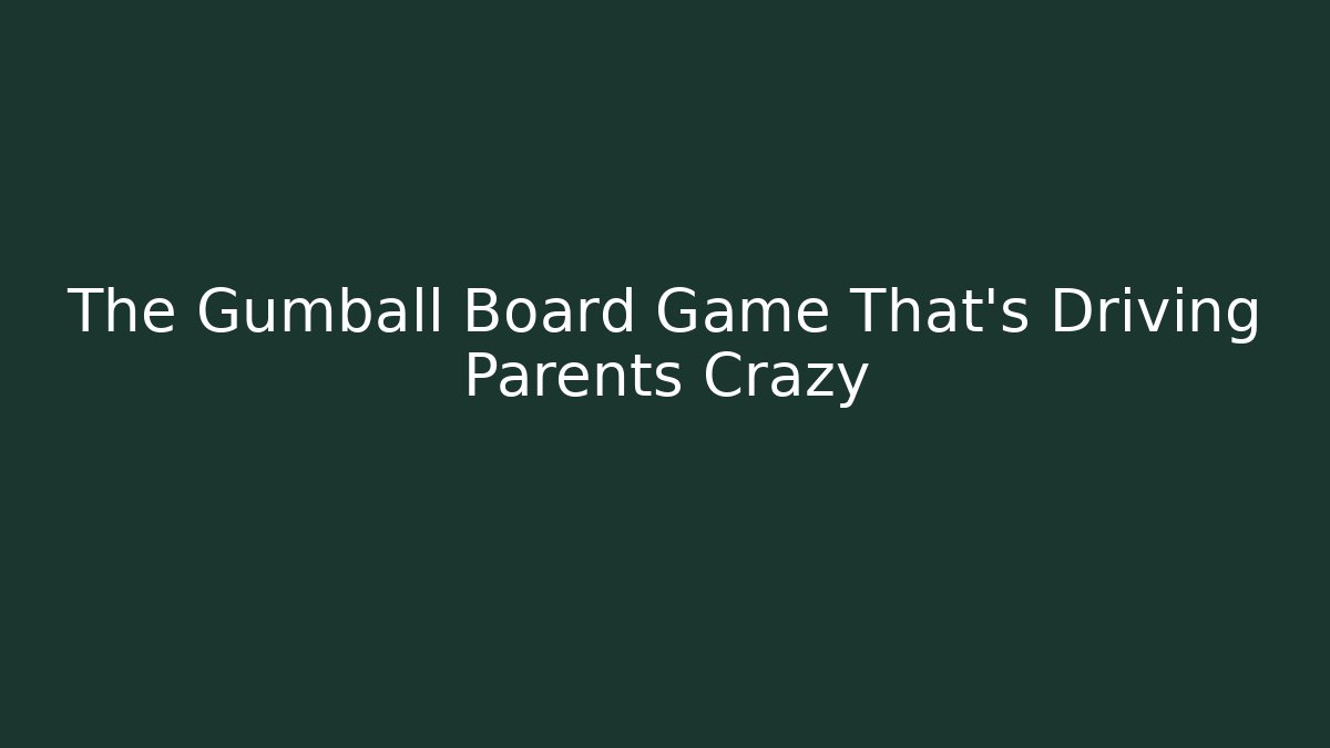 The Gumball Board Game That's Driving Parents Crazy