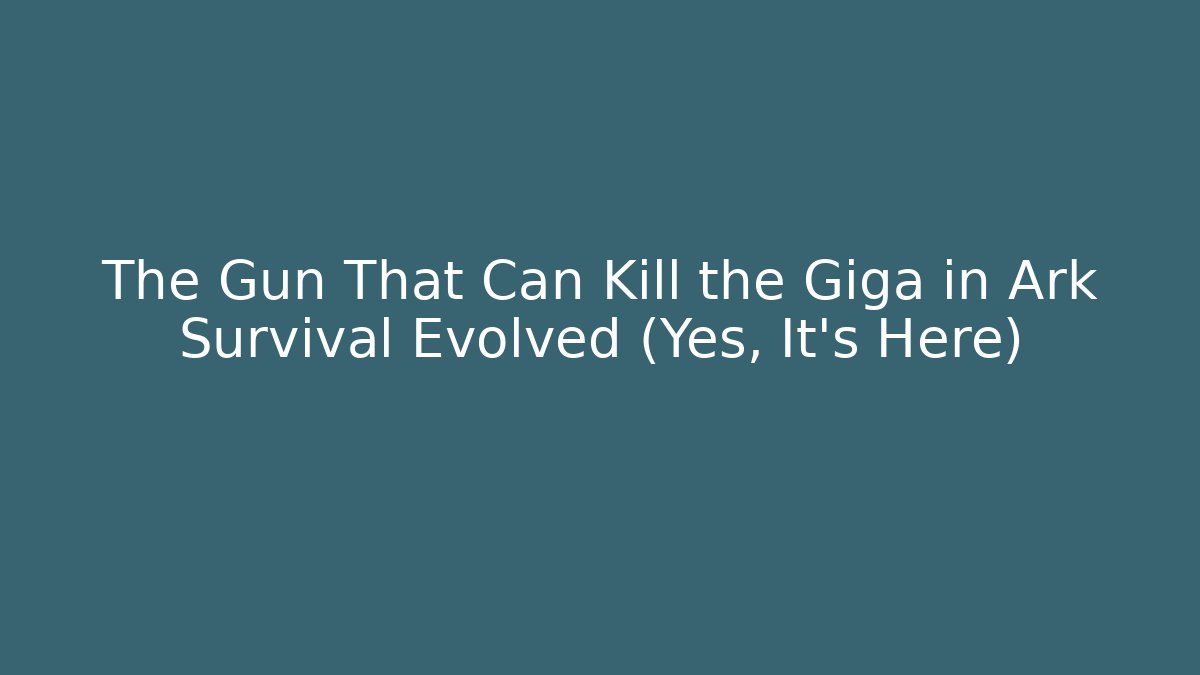 The Gun That Can Kill the Giga in Ark Survival Evolved (Yes, It’s Here)