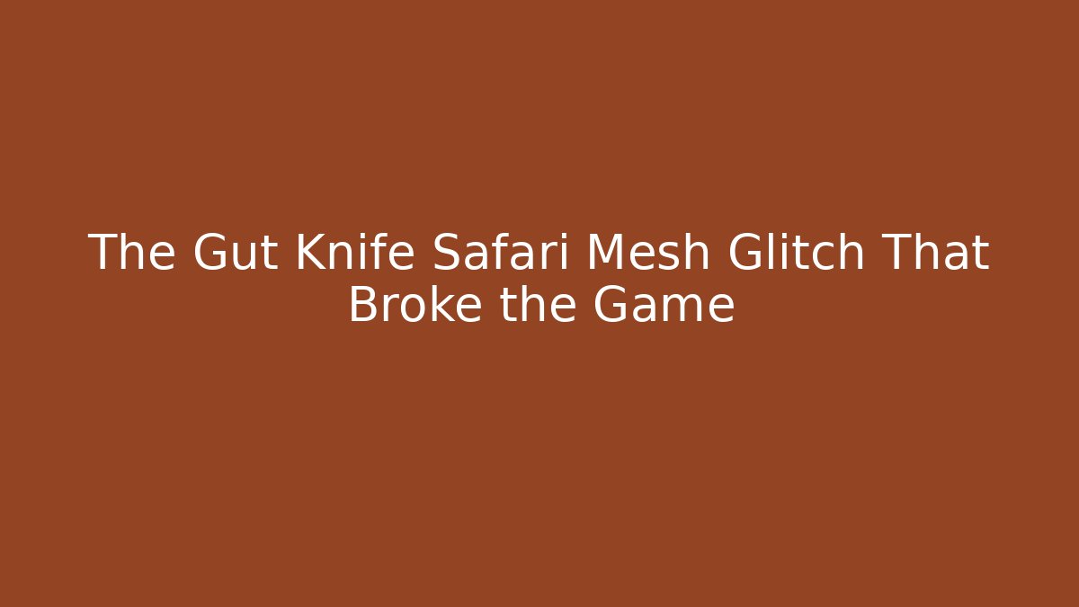 The Gut Knife Safari Mesh Glitch That Broke the Game