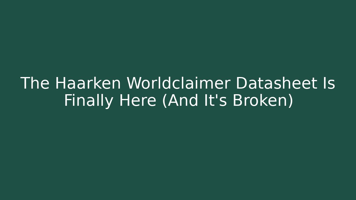 The Haarken Worldclaimer Datasheet Is Finally Here (And It’s Broken)