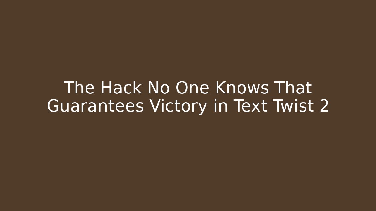 The Hack No One Knows That Guarantees Victory in Text Twist 2