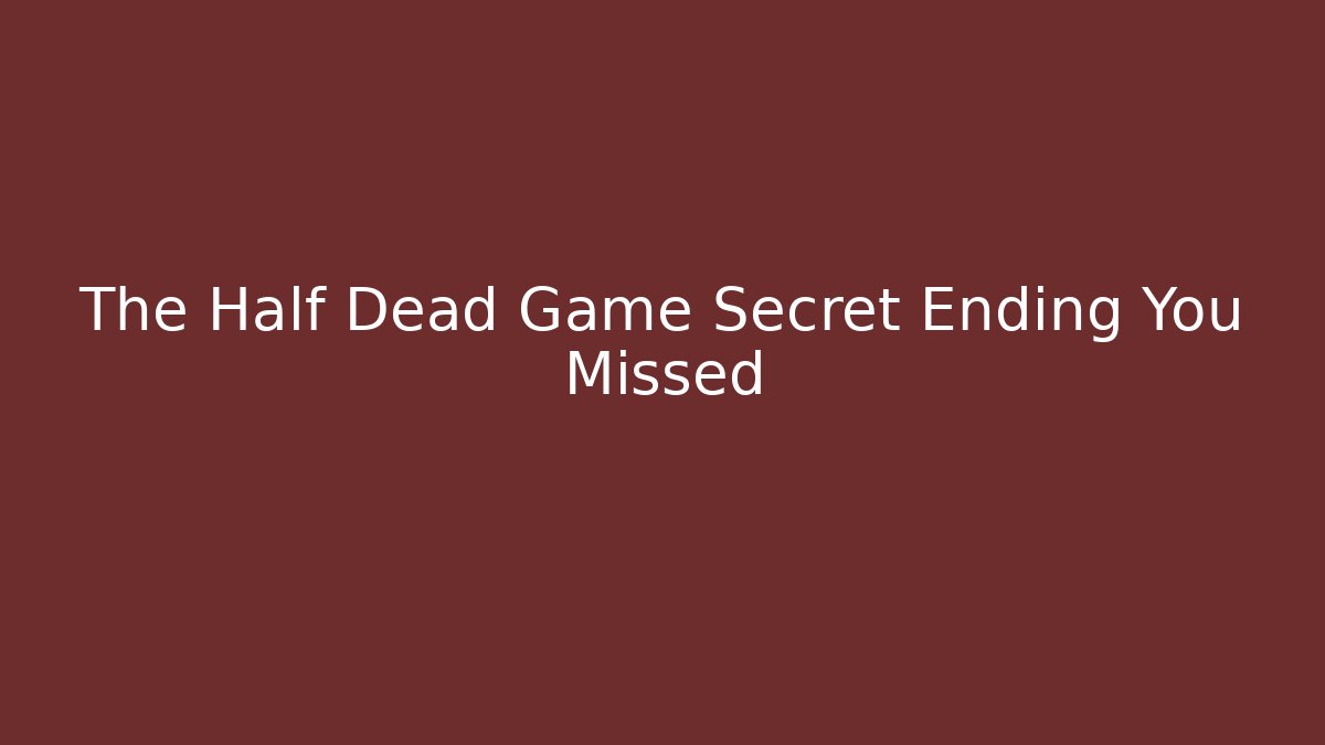The Half Dead Game Secret Ending You Missed