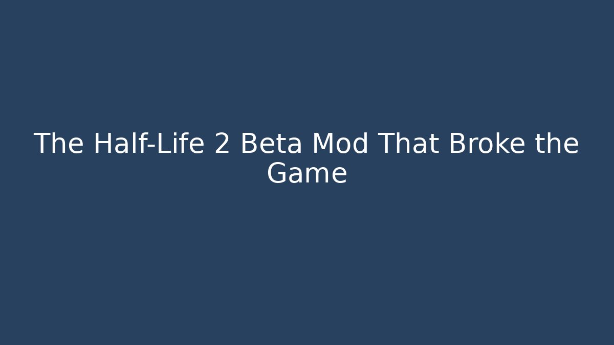 The Half-Life 2 Beta Mod That Broke the Game