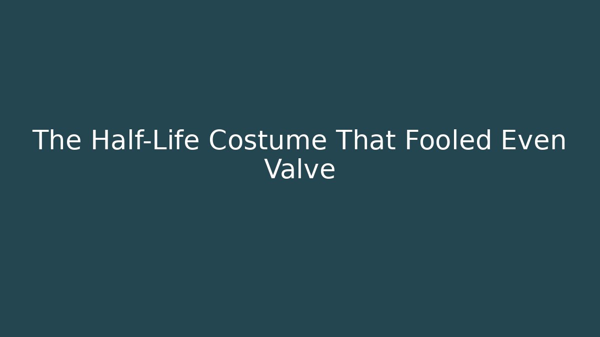 The Half-Life Costume That Fooled Even Valve