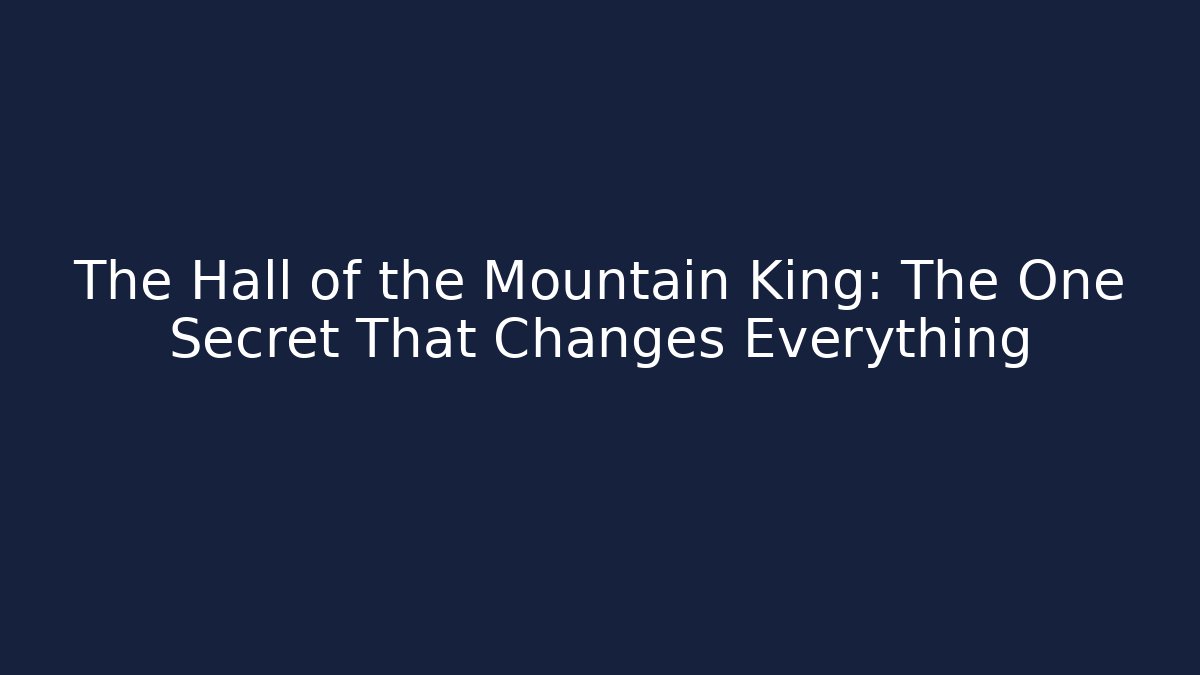 The Hall of the Mountain King: The One Secret That Changes Everything